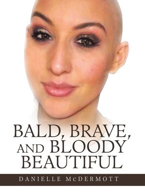 cover image of Bald, Brave, and Bloody Beautiful